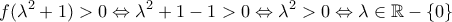\displaystyle{f(\lambda^2+1)>0\Leftrightarrow \lambda^2+1-1>0\Leftrightarrow \lambda^2>0\Leftrightarrow \lambda\in\mathbb{R}-\left\{0\right\}}