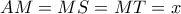 AM=MS=MT=x