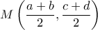 M \left ( \dfrac {a+b}{2},  \dfrac {c+d}{2}\right )