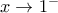 x\rightarrow 1^{-}
