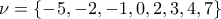  \nu=\{-5, -2, -1, 0, 2, 3, 4, 7\} 