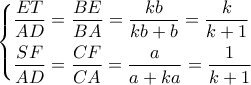 \left\{ \begin{gathered} 
  \frac{{ET}}{{AD}} = \frac{{BE}}{{BA}} = \frac{{kb}}{{kb + b}} = \frac{k}{{k + 1}} \hfill \\ 
  \frac{{SF}}{{AD}} = \frac{{CF}}{{CA}} = \frac{a}{{a + ka}} = \frac{1}{{k + 1}} \hfill \\  
\end{gathered}  \right.