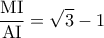 \displaystyle\frac{{{\rm M}{\rm I}}}{{{\rm A}{\rm I}}} = \sqrt 3  - 1