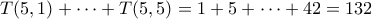 T(5,1) + \cdots + T(5,5) = 1+5+\cdots+42 = 132
