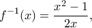 \displaystyle{{{f}^{-1}}(x)=\frac{{{x}^{2}}-1}{2x},\,\,} \displaystyle{{{f}^{-1}}(x)=\frac{{{x}^{2}}-1}{2x},\,\,}