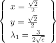 \left\{{\begin{array}{l} 
x=\frac{\sqrt{2}}{2}\\\noalign{\vspace{0.1cm}} 
y=\frac{\sqrt{2}}{2}\\\noalign{\vspace{0.1cm}} 
\lambda_1=\frac{3}{2\sqrt{e}} 
\end{array}}\right\}