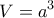\displaystyle{V=a^3}