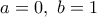 a=0,\,\, b=1