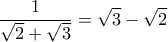 \displaystyle{\frac{1}{\sqrt{2}+\sqrt{3}}=\sqrt{3}-\sqrt{2}}