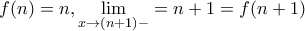 \displaystyle{f(n)=n,\lim_{x\to (n+1)-}=n+1=f(n+1)}