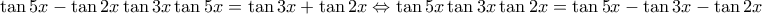 \displaystyle{\tan 5x - \tan 2x \tan 3x \tan 5x = \tan 3x  + \tan 2x  \Leftrightarrow \tan 5x \tan 3x \tan 2x = \tan 5x - \tan 3x  - \tan  2x }