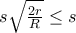 s\sqrt{\frac{2r}{R}}\leq s
