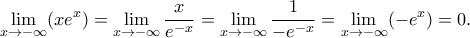 \displaystyle\lim_{x\rightarrow -\infty } (xe^x)= \lim_{x\rightarrow -\infty } \dfrac{x}{e^{-x}} = \lim_{x\rightarrow -\infty } \dfrac{1}{-e^{-x}} = \lim_{x\rightarrow -\infty } (-e^{x}) = 0.