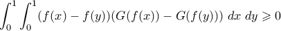 \displaystyle{ \int_0^1 \int_0^1 (f(x) - f(y))(G(f(x)) - G(f(y)))  \; dx \;dy \geqslant 0 }