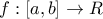 \displaystyle{f:\left[ {a,b} \right] \to R}