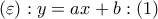 \displaystyle{ 
\left( \varepsilon  \right):y = ax + b:\left( 1 \right) 
}