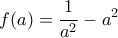 \displaystyle f(a)=\frac{1}{a^{2}}-a^{2}