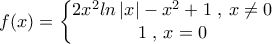 f(x)=\left\{\begin{matrix} 2x^2ln\left | x \right |-x^2+1\; ,\: x\neq 0\\1\; ,\, x=0 \end{matrix}\right.