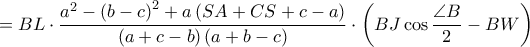 \displaystyle =BL\cdot \frac{a^{2}-\left ( b-c \right )^{2}+a\left ( SA+CS+c-a \right )}{\left ( a+c-b \right )\left ( a+b-c \right )}\cdot \left ( BJ \cos \frac{\angle B}{2}-BW \right )