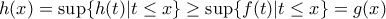 h(x) = \sup \{h(t) | t\le x \} \ge \sup \{f(t) | t\le x \} = g(x) h(x) = \sup \{h(t) | t\le x \} \ge \sup \{f(t) | t\le x \} = g(x)
