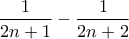 \displaystyle \frac{1}{2n+1}-\frac{1}{2n+2}
