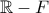 \mathbb{R} - F