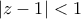 \displaystyle{\left| {z - 1} \right| < 1} \displaystyle{\left| {z - 1} \right| < 1}