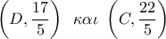 \left( {D,\dfrac{{17}}{5}} \right)\,\,\,\kappa \alpha \iota \,\,\left( {C,\dfrac{{22}}{5}} \right)