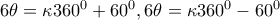 \small 6\theta =\kappa 360^0+60^0 ,  6\theta =\kappa 360^0-60^0