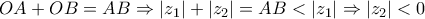 \displaystyle{OA + OB = AB \Rightarrow \left| {{z_1}} \right| + \left| {{z_2}} \right| = AB < \left| {{z_1}} \right| \Rightarrow \left| {{z_2}} \right| < 0}