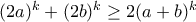 (2a)^k+(2b)^k\geq 2(a+b)^k