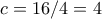 c=16/4=4