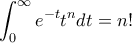 \displaystyle{\int_{0}^{\infty} e^{-t}  t^n dt= n!}