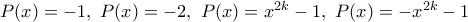 P(x)=-1, \ P(x)=-2, \ P(x)=x^{2k}-1, \ P(x)=-x^{2k}-1
