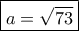 \boxed{a=\sqrt{73}} \boxed{a=\sqrt{73}}