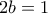 \displaystyle{2b=1}
