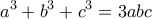 \displaystyle a^{3}+b^{3}+c^{3}=3abc