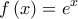 \displaystyle{ 
f\left( x \right) = e^x  
}