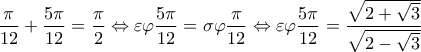 \displaystyle\frac{\pi }{{12}} + \frac{{5\pi }}{{12}} = \frac{\pi }{2} \Leftrightarrow \varepsilon \varphi \frac{{5\pi }}{{12}} = \sigma \varphi \frac{\pi }{{12}} \Leftrightarrow \varepsilon \varphi \frac{{5\pi }}{{12}} = \frac{{\sqrt {2 + \sqrt 3 } }}{{\sqrt {2 - \sqrt 3 } }}