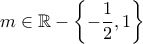 \displaystyle{m\in\mathbb{R}-\left\{-\frac{1}{2},1\right\}}