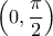 \displaystyle{ 
\left( {0,\frac{\pi }{2}} \right) 
}