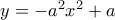 y=-a^2x^2+a