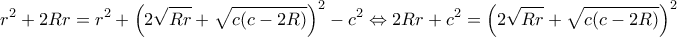 \displaystyle {r^2} + 2Rr = {r^2} + {\left( {2\sqrt {Rr}  + \sqrt {c(c - 2R)} } \right)^2} - {c^2} \Leftrightarrow 2Rr + {c^2} = {\left( {2\sqrt {Rr}  + \sqrt {c(c - 2R)} } \right)^2}
