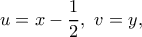 \displaystyle{u=x-\frac{1}{2},\ v=y,}