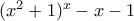 (x^2 +1)^x -x -1