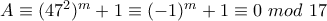 A\equiv (47^2)^m+1\equiv (-1)^m+1\equiv 0~mod~17