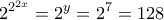 \displaystyle {2^{{2^{2x}}}} = {2^y} = {2^7} = 128 \displaystyle {2^{{2^{2x}}}} = {2^y} = {2^7} = 128