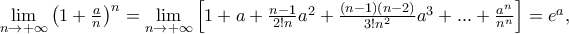 \mathop {\lim }\limits_{n \to  + \infty } \left( {1 + \frac{a} 
{n}} \right)^n  = \mathop {\lim }\limits_{n \to  + \infty } \left[ {1 + a + \frac{{n - 1}} 
{{2!n}}a^2  + \frac{{\left( {n - 1} \right)\left( {n - 2} \right)}} 
{{3!n^2 }}a^3  + ... + \frac{{a^n }} 
{{n^n }}} \right] = e^a ,