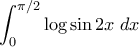 \displaystyle{ \int_0^{\pi/2} \log \sin 2x \; dx}
