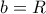 b = R